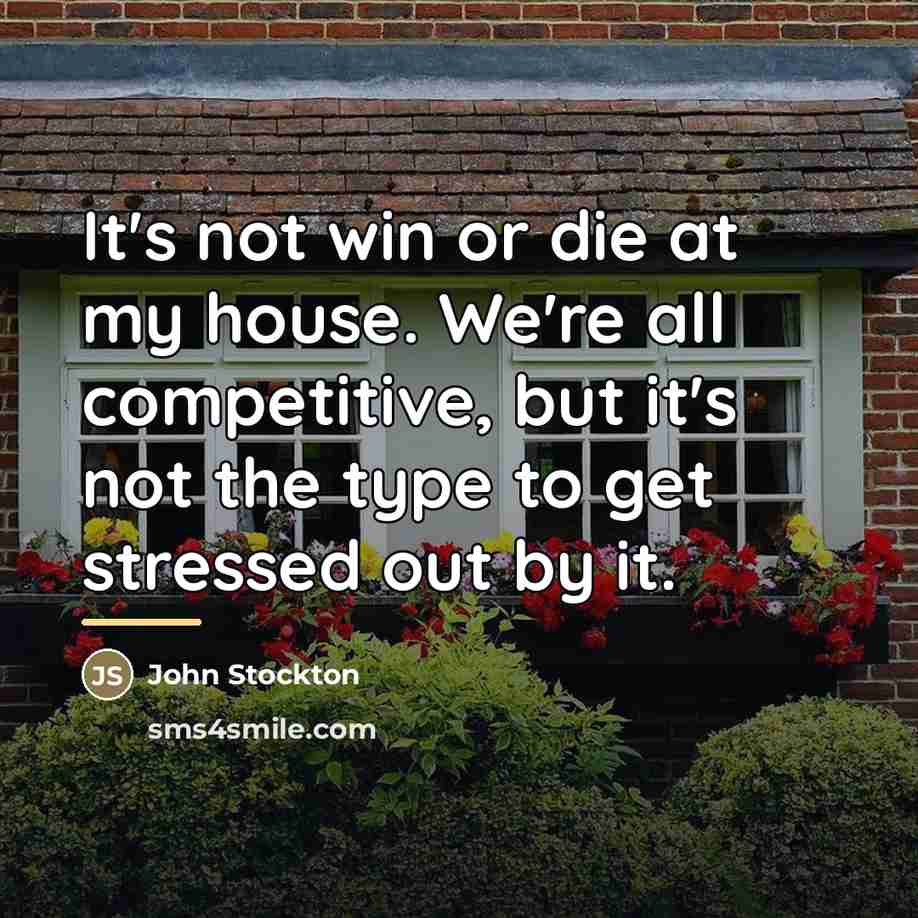 “It's not win or die at my house. We're all…” quote by John Stockton