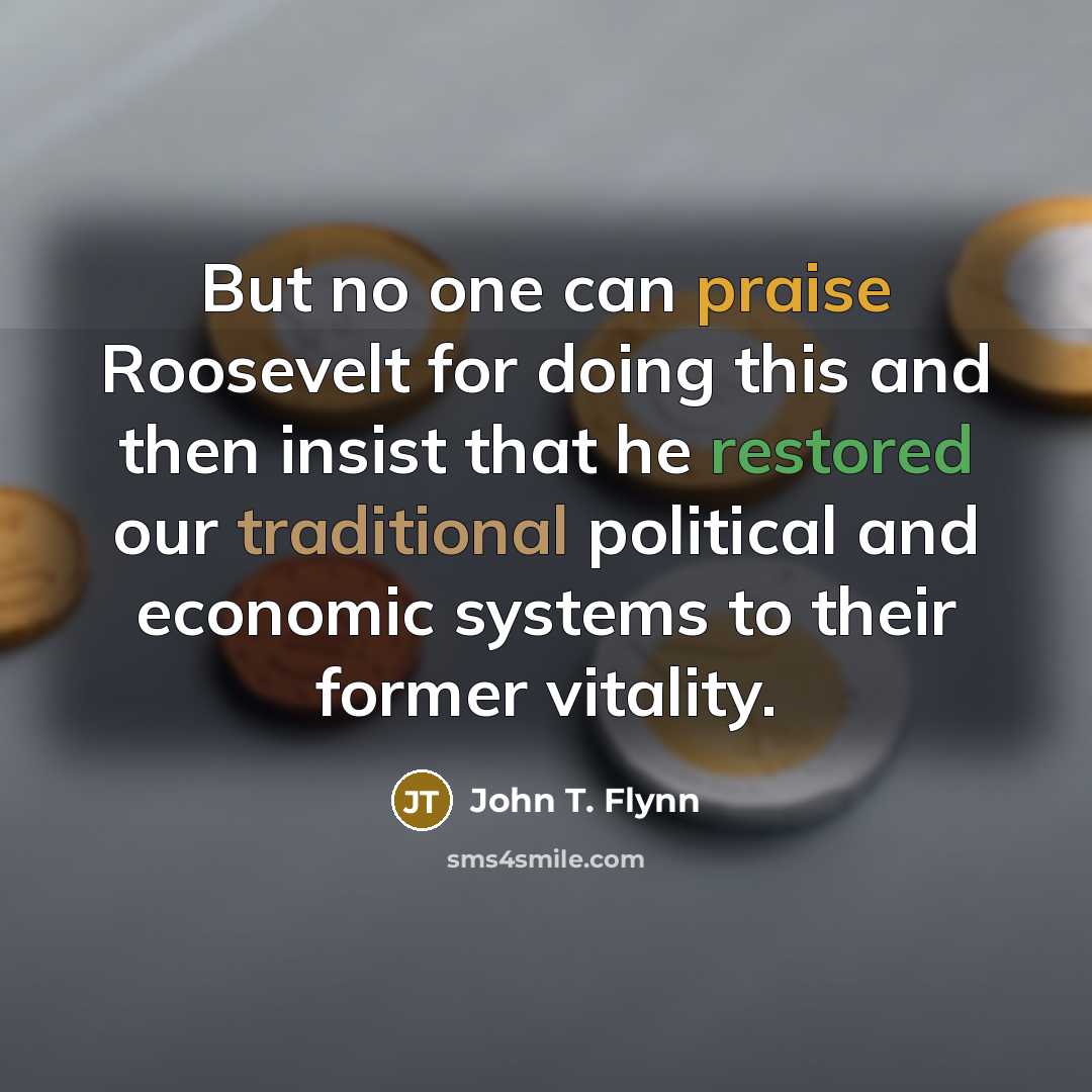 “But no one can praise Roosevelt for doing this and…” quote by John T. Flynn