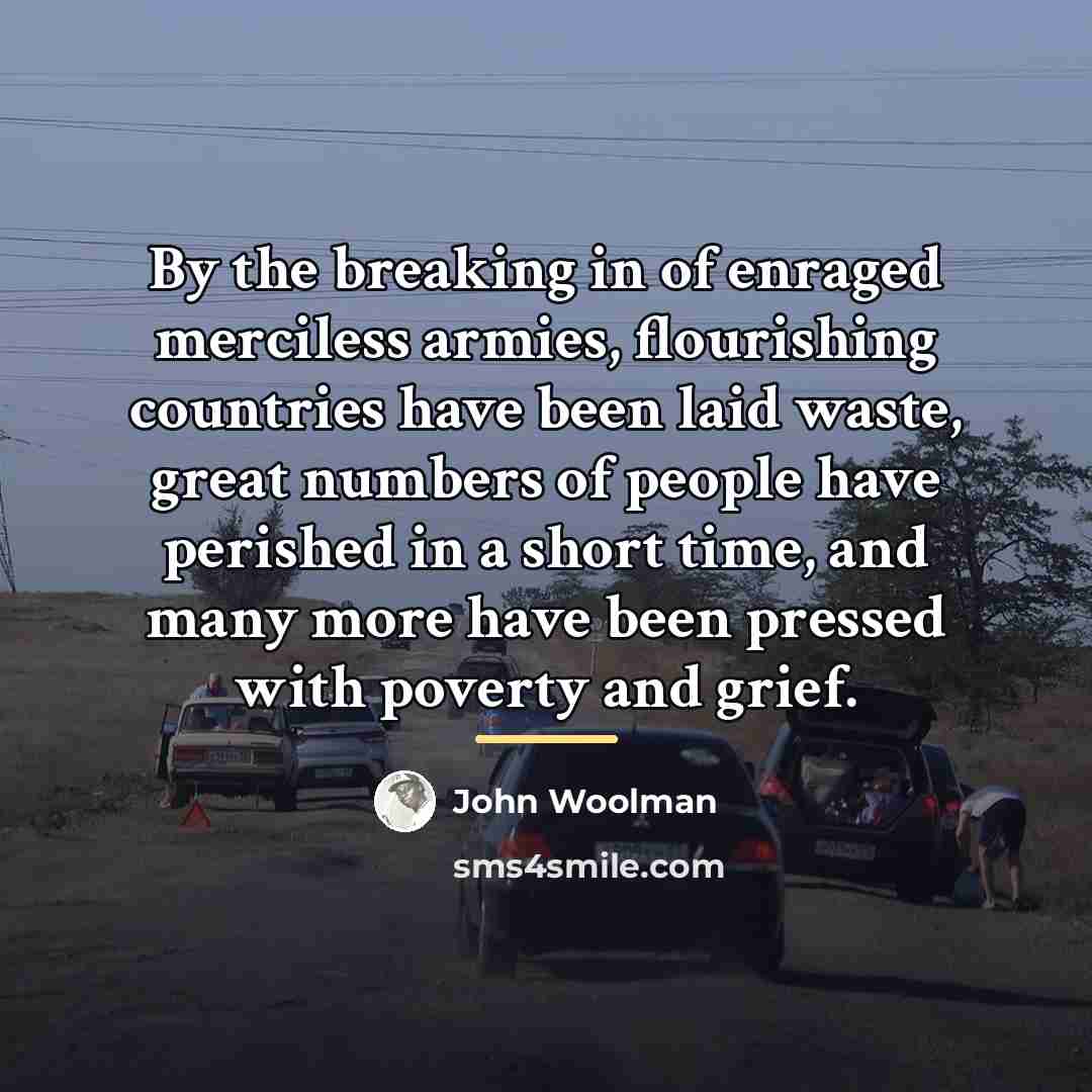 “By the breaking in of enraged merciless armies, flourishing countries…” quote by John Woolman