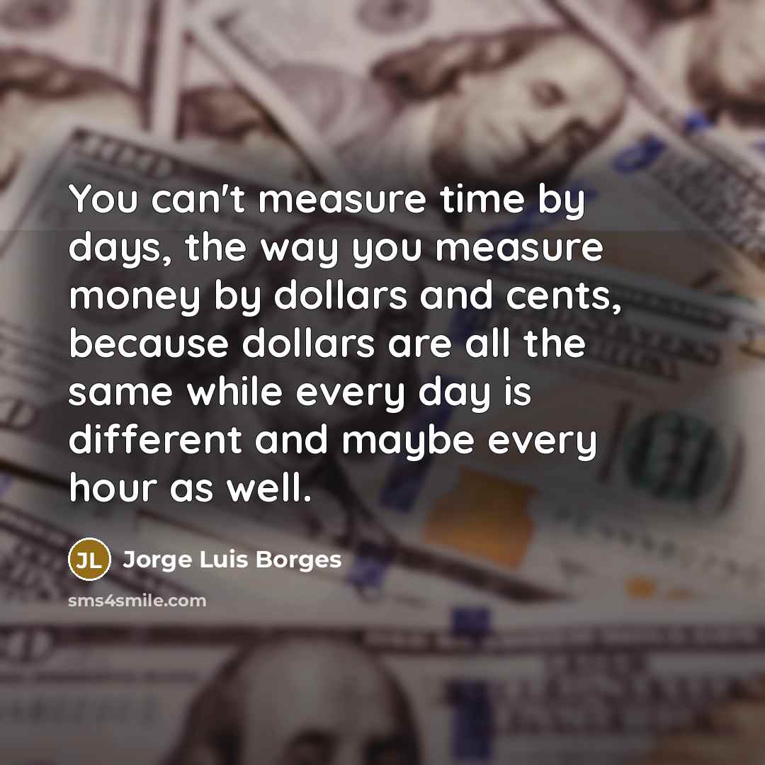 “You can't measure time by days, the way you measure…” quote by Jorge Luis Borges