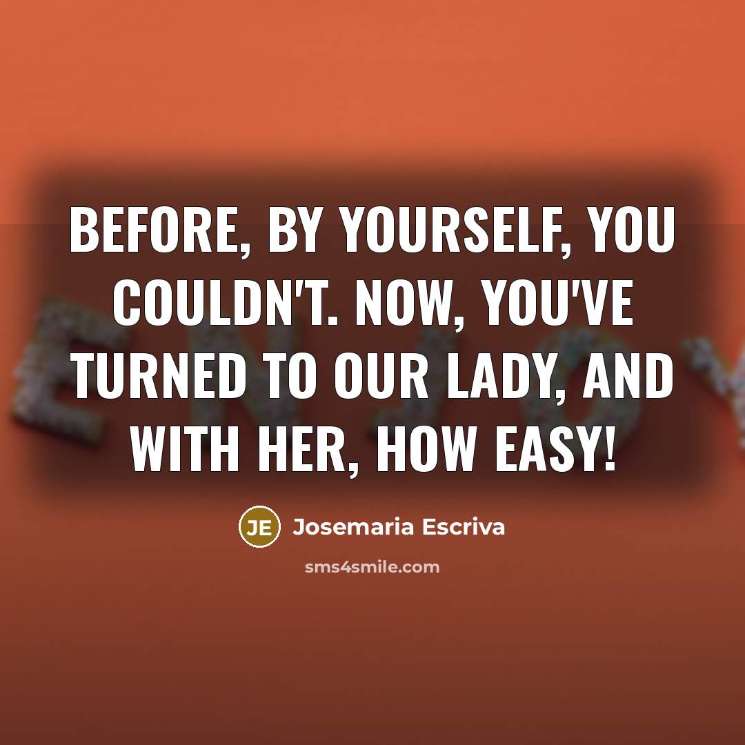 “Before, by yourself, you couldn't. Now, you've turned to our…” quote by Josemaria Escriva