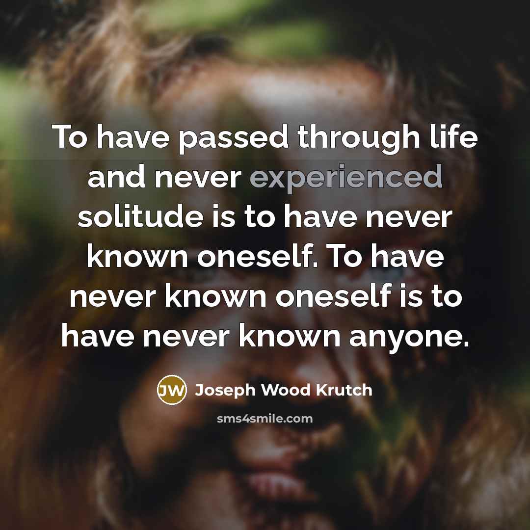 “To have passed through life and never experienced solitude is…” quote by Joseph Wood Krutch