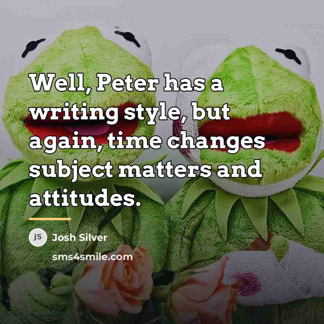 “Well, Peter has a writing style, but again, time changes…” quote by Josh Silver