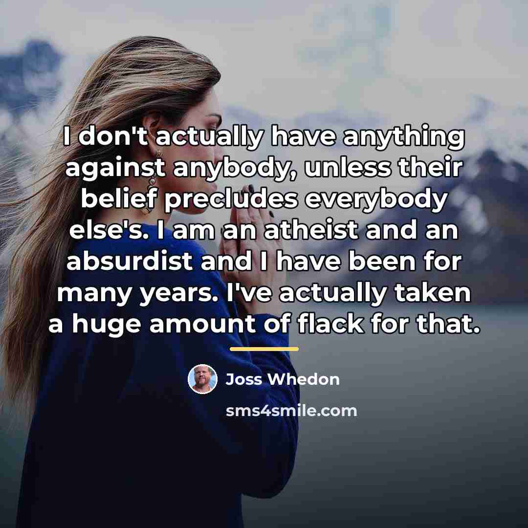 “I don't actually have anything against anybody, unless their belief…” quote by Joss Whedon