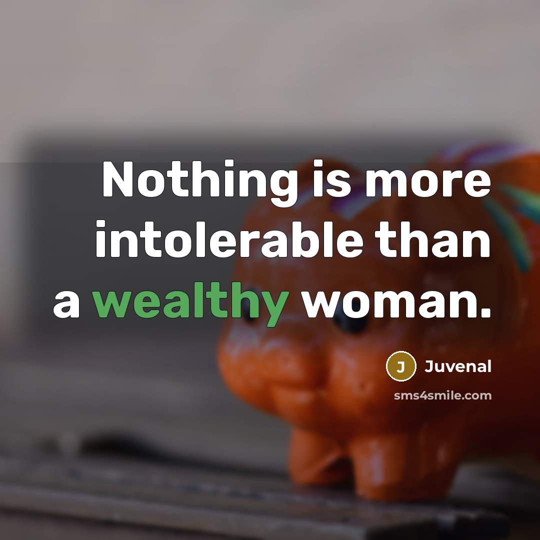 “Nothing is more intolerable than a wealthy woman.” quote by Juvenal