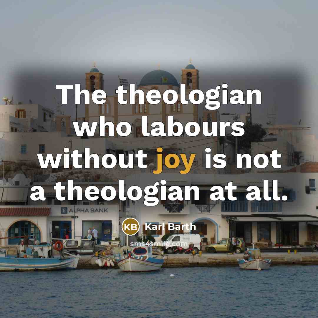 “The theologian who labours without joy is not a theologian…” quote by Karl Barth