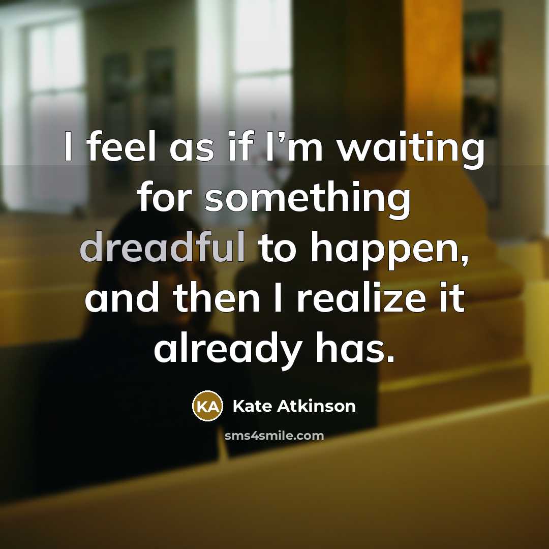 “I feel as if I’m waiting for something dreadful to…” quote by Kate Atkinson
