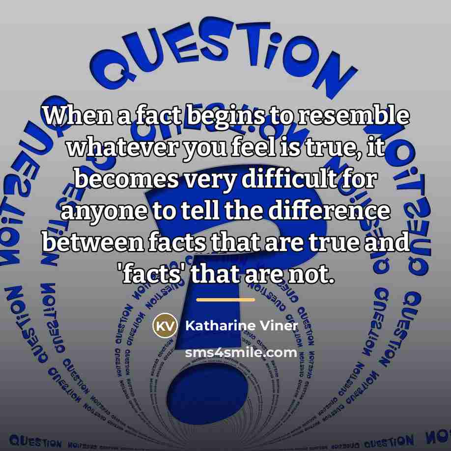 “When a fact begins to resemble whatever you feel is…” quote by Katharine Viner