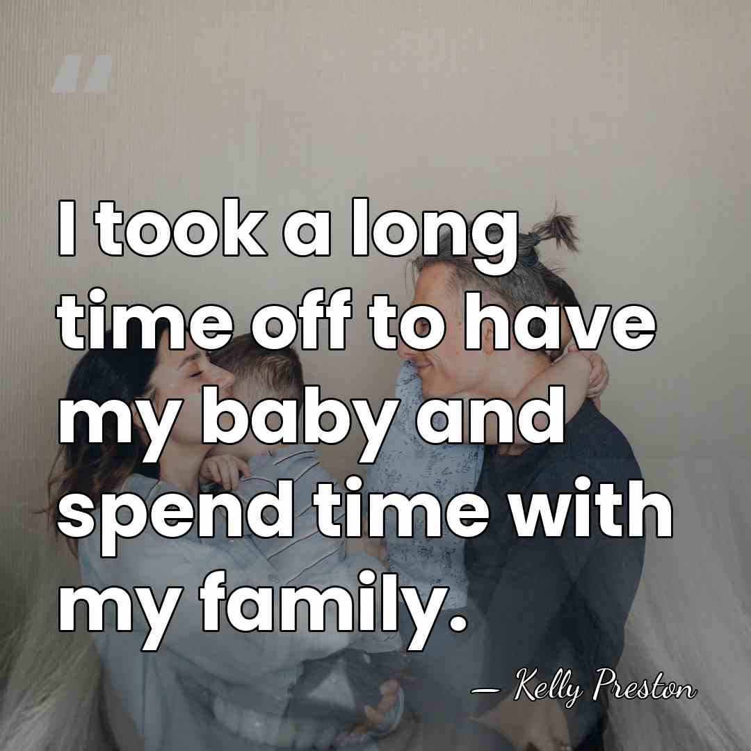I took a long time off to have my baby and spend&hellip; - Kelly Preston