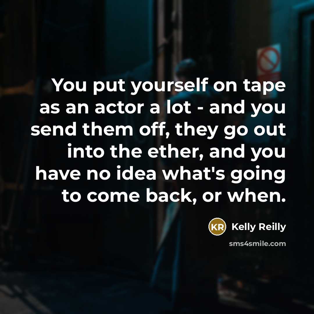“You put yourself on tape as an actor a lot…” quote by Kelly Reilly