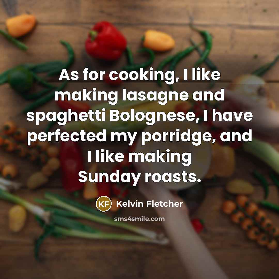 “As for cooking, I like making lasagne and spaghetti Bolognese,…” quote by Kelvin Fletcher