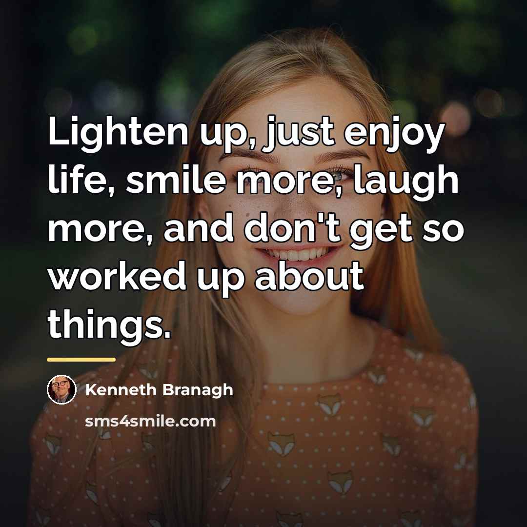 “Lighten up, just enjoy life, smile more, laugh more, and…” quote by Kenneth Branagh