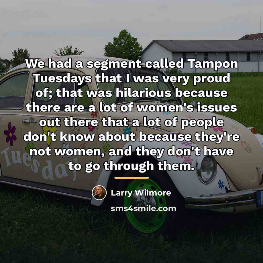 “We had a segment called Tampon Tuesdays that I was…” quote by Larry Wilmore