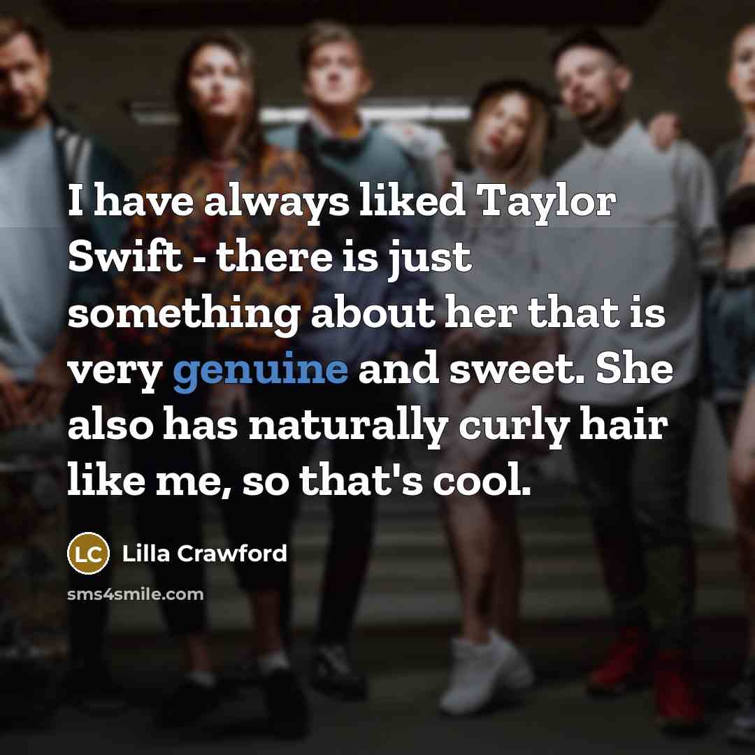 “I have always liked Taylor Swift - there is just…” quote by Lilla Crawford
