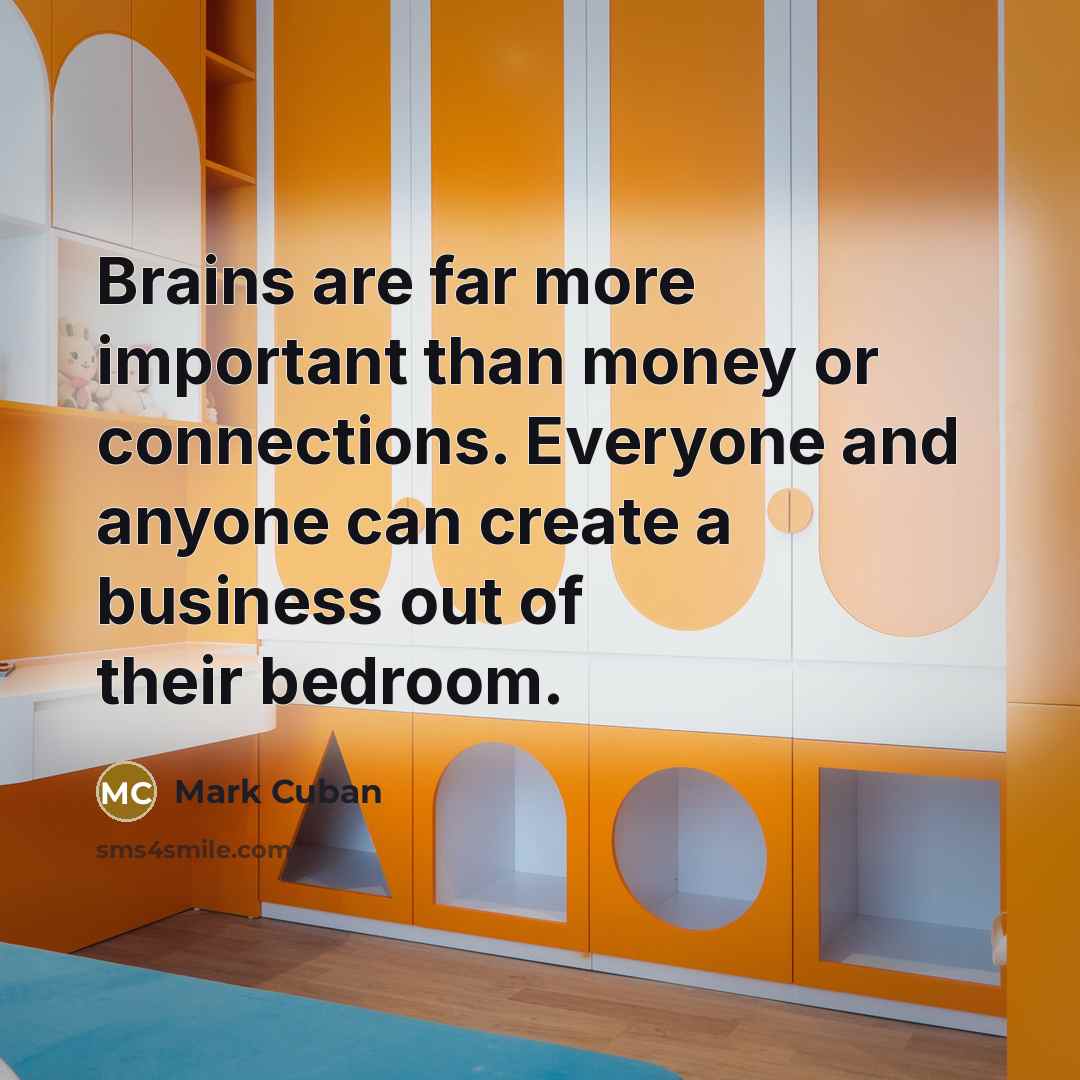 “Brains are far more important than money or connections. Everyone…” quote by Mark Cuban
