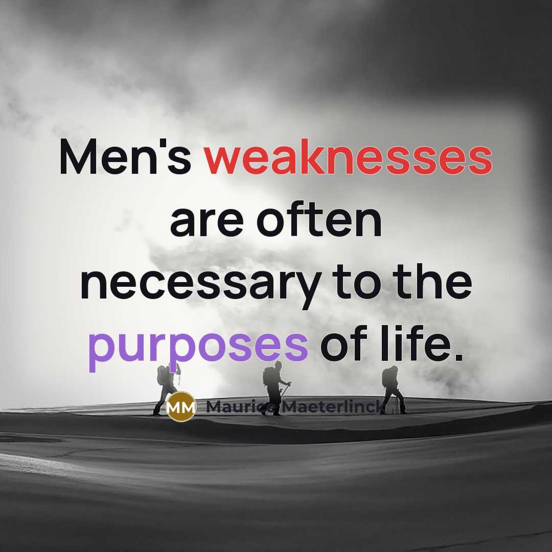 “Men's weaknesses are often necessary to the purposes of life.” quote by Maurice Maeterlinck