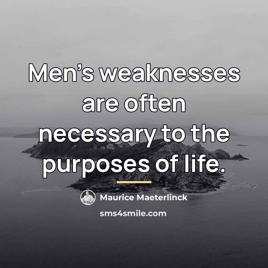 “Men's weaknesses are often necessary to the purposes of life.…” quote by Maurice Maeterlinck