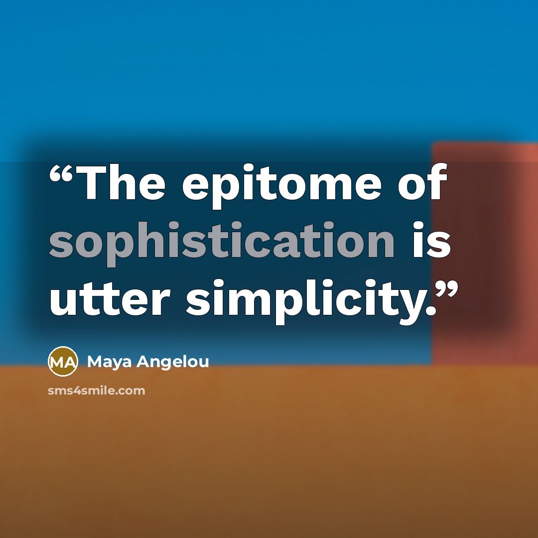 “The epitome of sophistication is utter simplicity.” quote by Maya Angelou