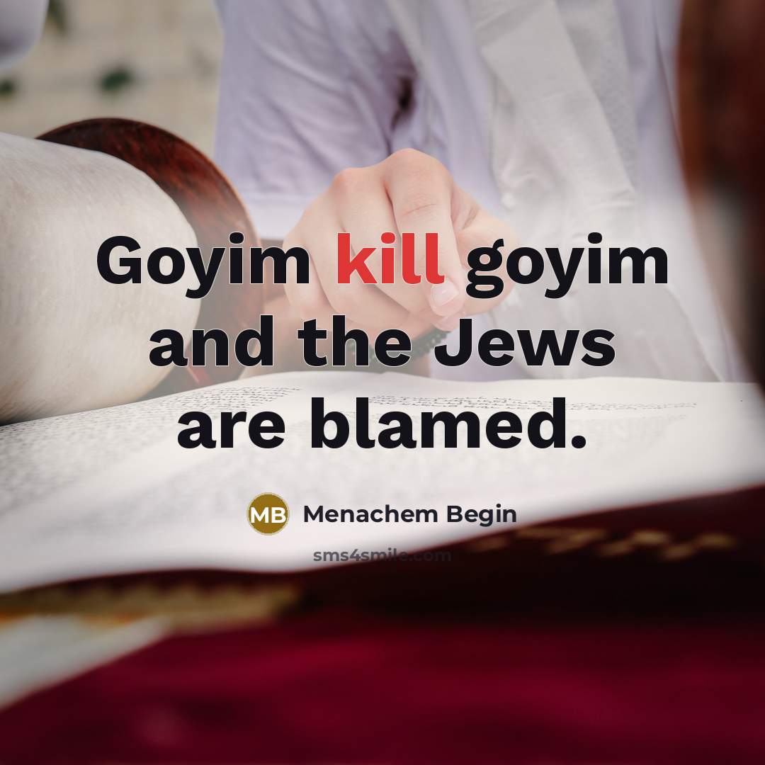 “Goyim kill goyim and the Jews are blamed.…” quote by Menachem Begin