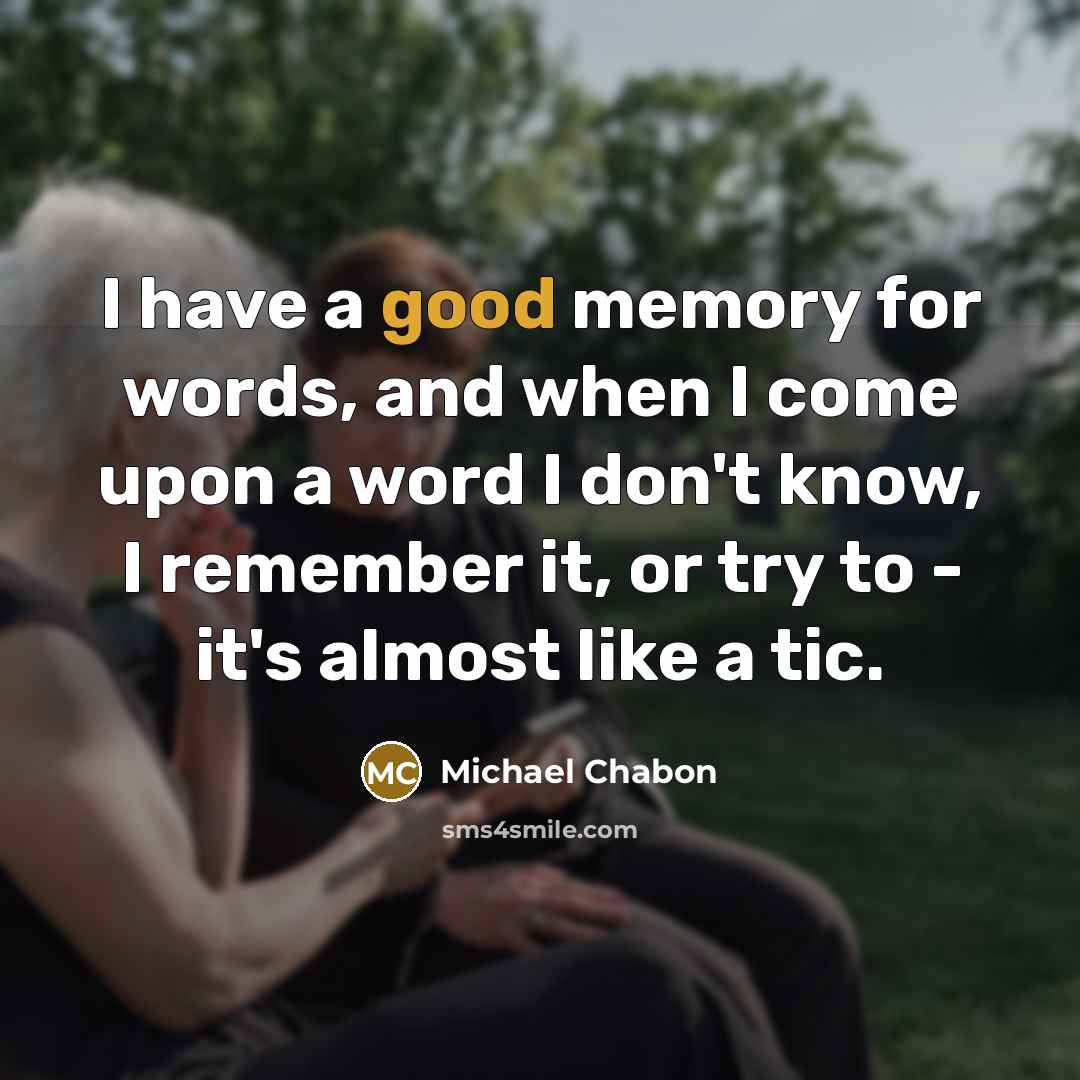 “I have a good memory for words, and when I…” quote by Michael Chabon