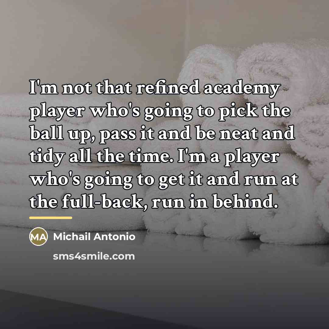 “I'm not that refined academy player who's going to pick…” quote by Michail Antonio