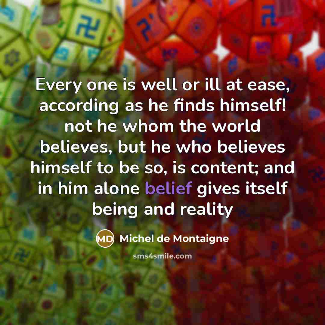 “Every one is well or ill at ease, according as…” quote by Michel de Montaigne