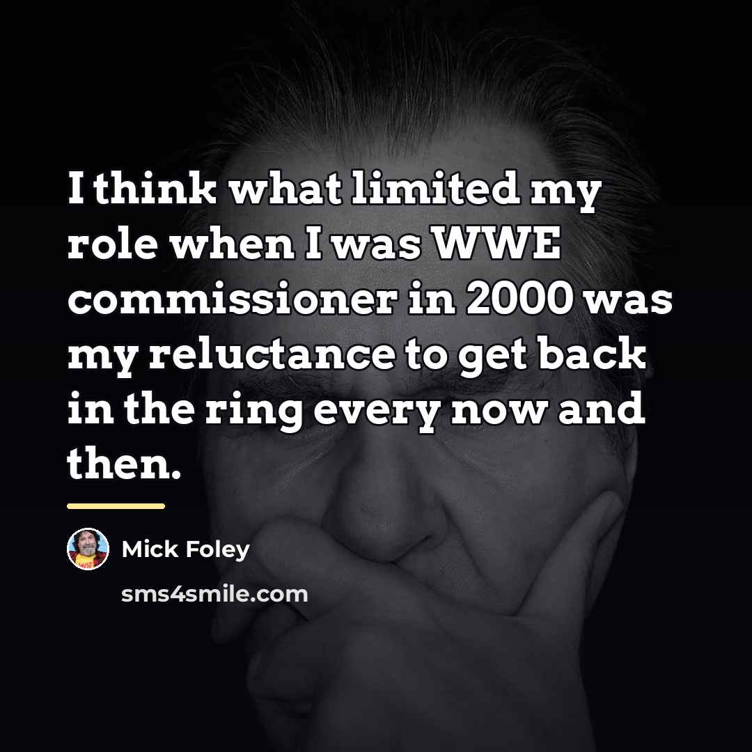 “I think what limited my role when I was WWE…” quote by Mick Foley