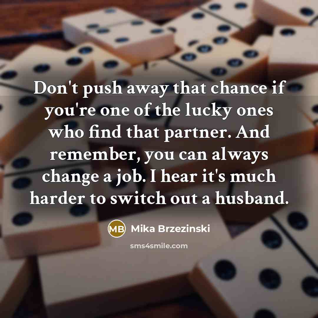 “Don't push away that chance if you're one of the…” quote by Mika Brzezinski