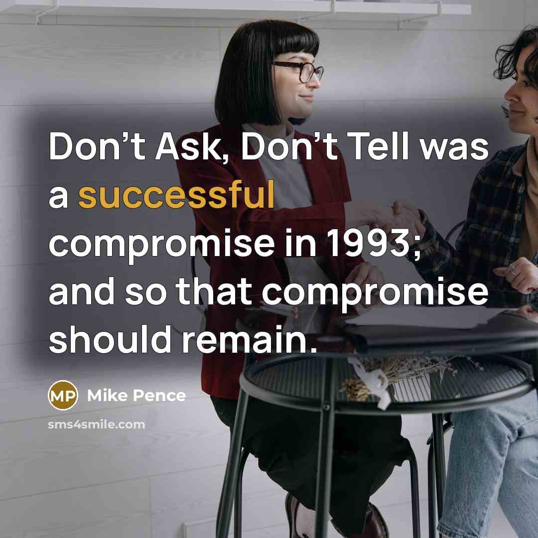 “Don't Ask, Don't Tell was a successful compromise in 1993;…” quote by Mike Pence