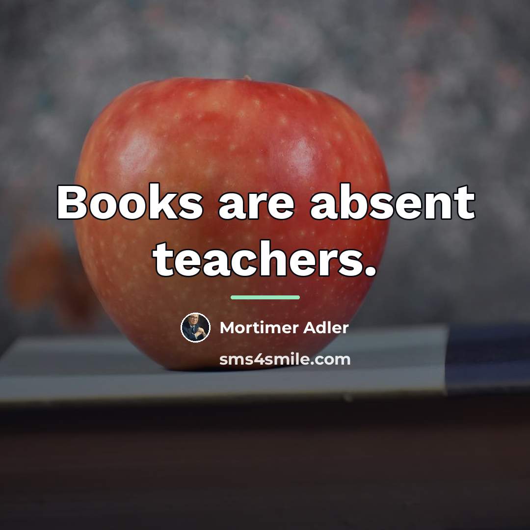 “Books are absent teachers.…” quote by Mortimer Adler
