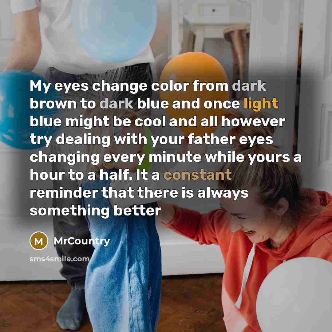 “My eyes change color from dark brown to dark blue…” quote by MrCountry