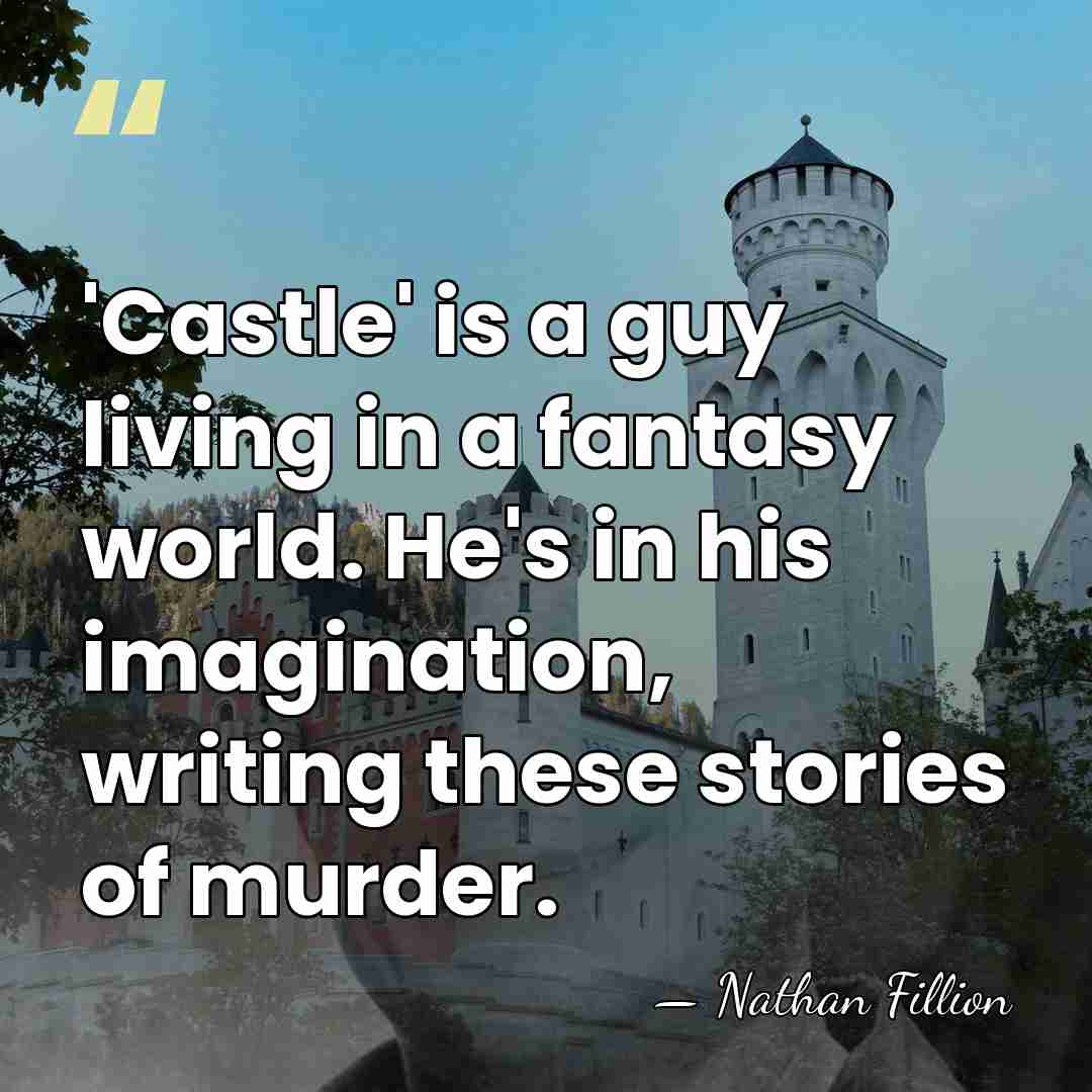 'Castle' is a guy living in a fantasy world. He's in his&hellip; - Nathan Fillion