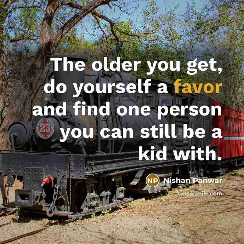 “The older you get, do yourself a favor and find…” quote by Nishan Panwar