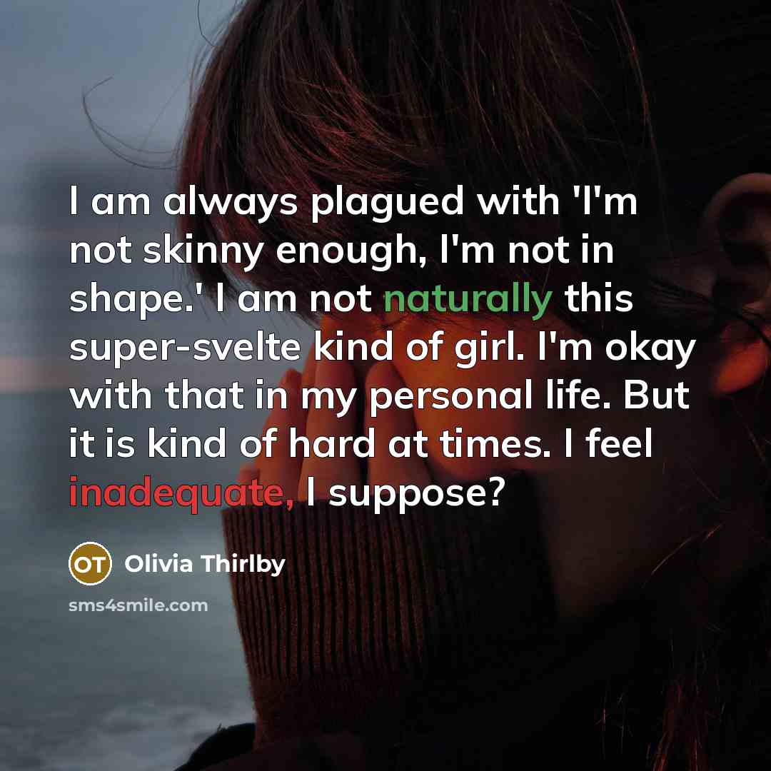 “I am always plagued with 'I'm not skinny enough, I'm…” quote by Olivia Thirlby