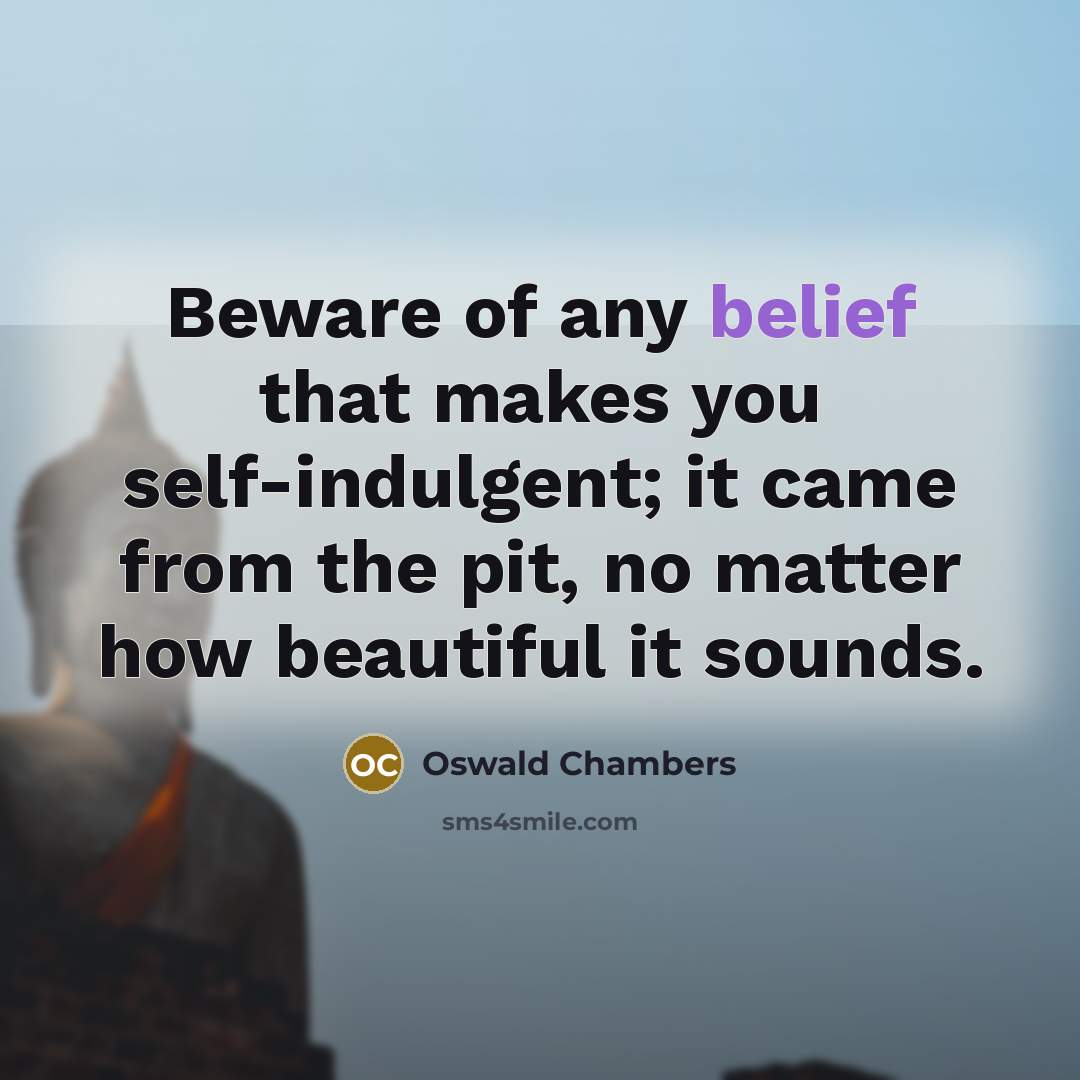 “Beware of any belief that makes you self-indulgent; it came…” quote by Oswald Chambers
