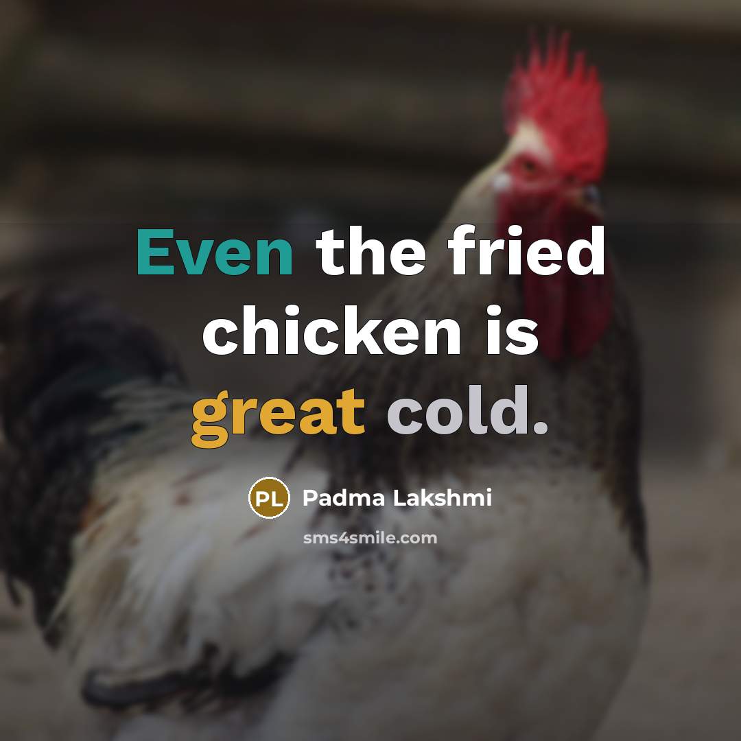 “Even the fried chicken is great cold.” quote by Padma Lakshmi