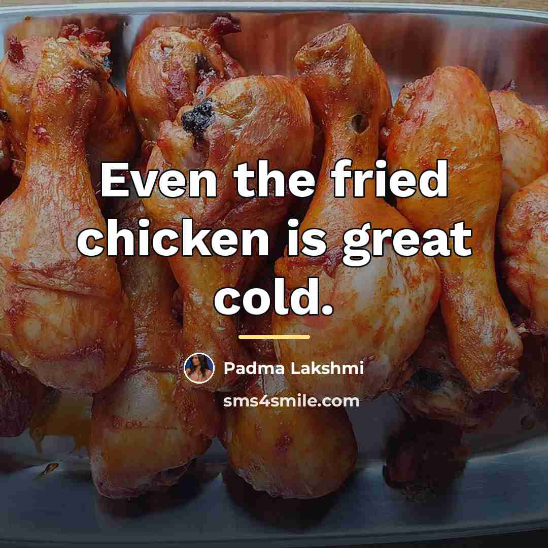 “Even the fried chicken is great cold.…” quote by Padma Lakshmi