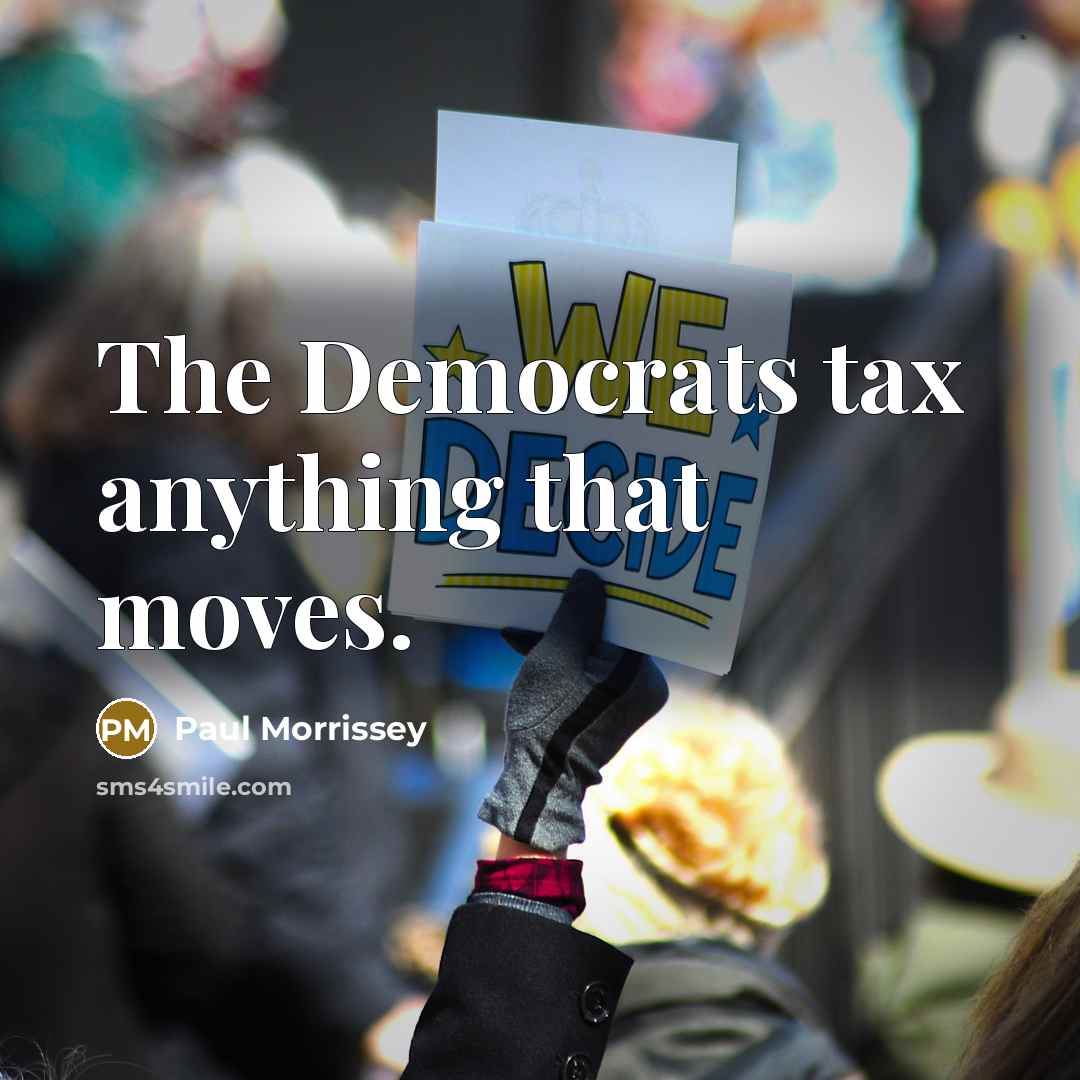 “The Democrats tax anything that moves.…” quote by Paul Morrissey