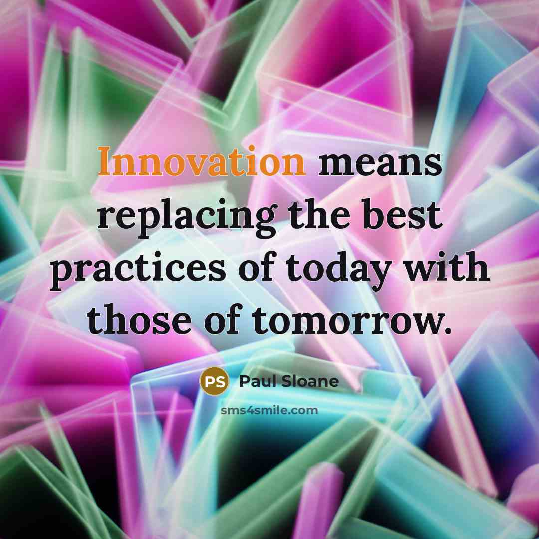 “Innovation means replacing the best practices of today with those…” quote by Paul Sloane