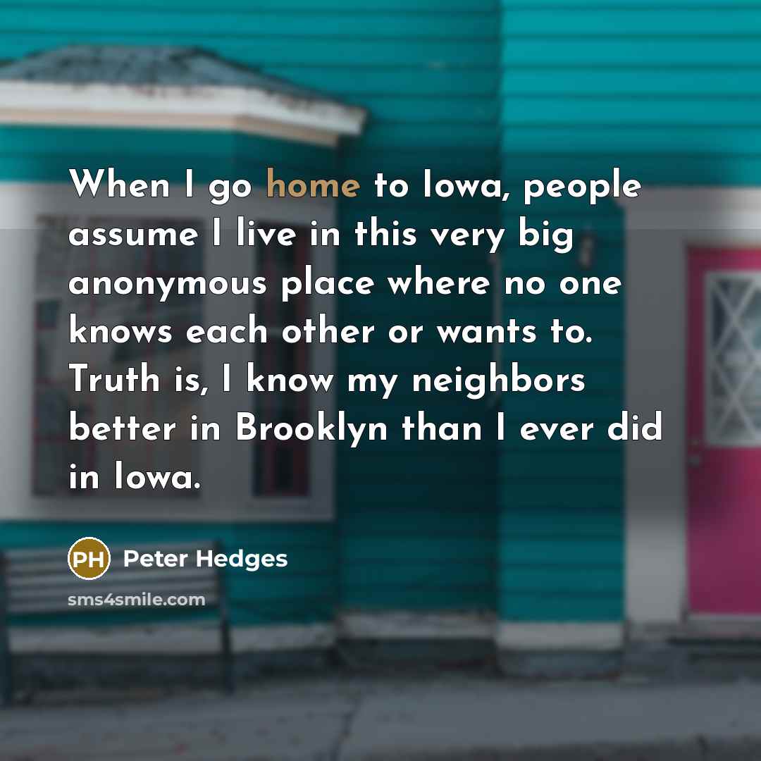 “When I go home to Iowa, people assume I live…” quote by Peter Hedges
