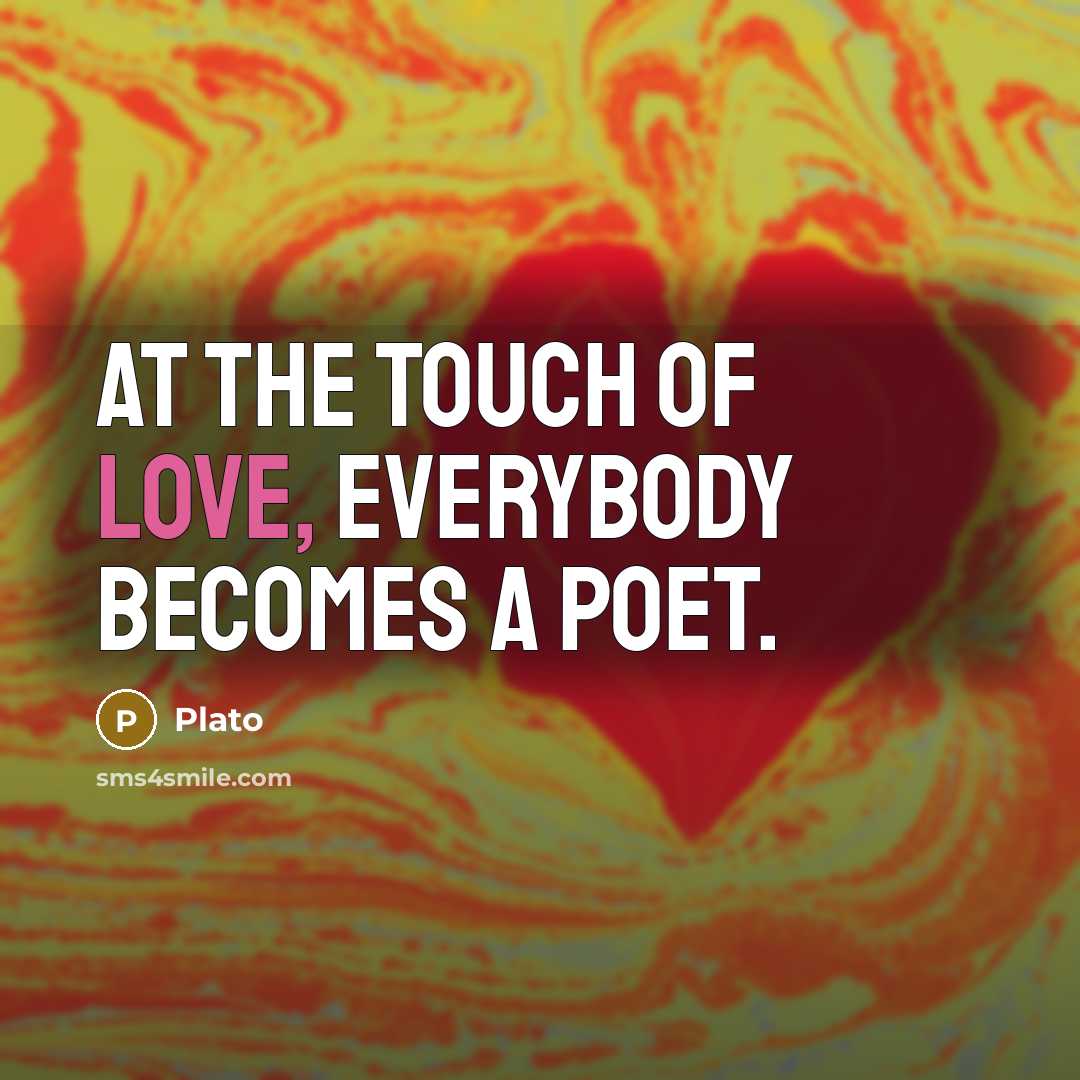 “At the touch of love, everybody becomes a poet.…” quote by Plato