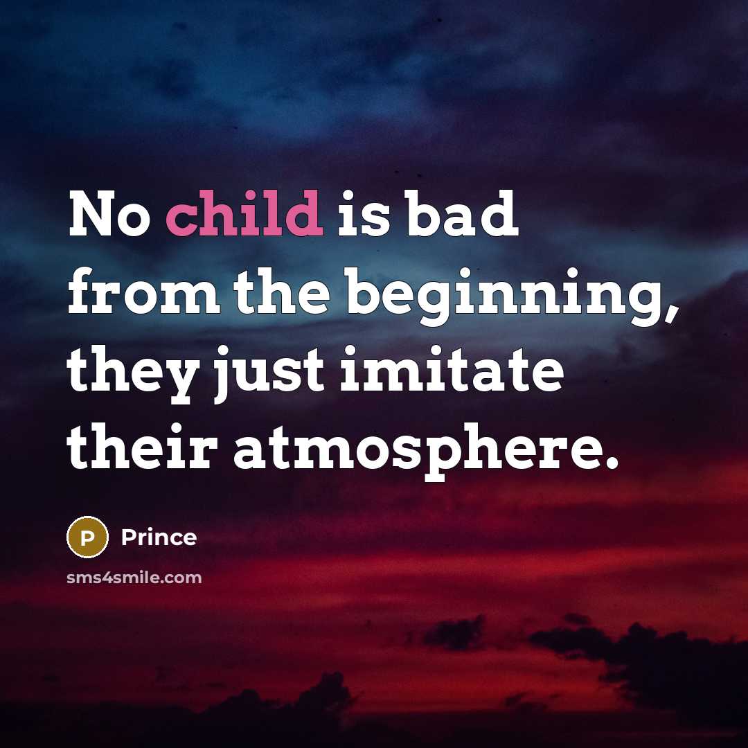 “No child is bad from the beginning, they just imitate…” quote by Prince