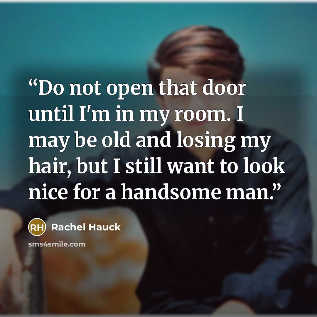 “Do not open that door until I'm in my room. I may be old and losing my hair, but I still want to look nice for a handsome man.” quote by Rachel Hauck