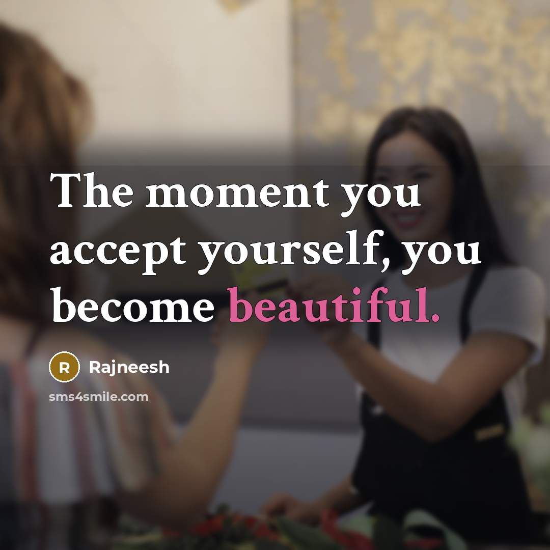 “The moment you accept yourself, you become beautiful.” quote by Rajneesh