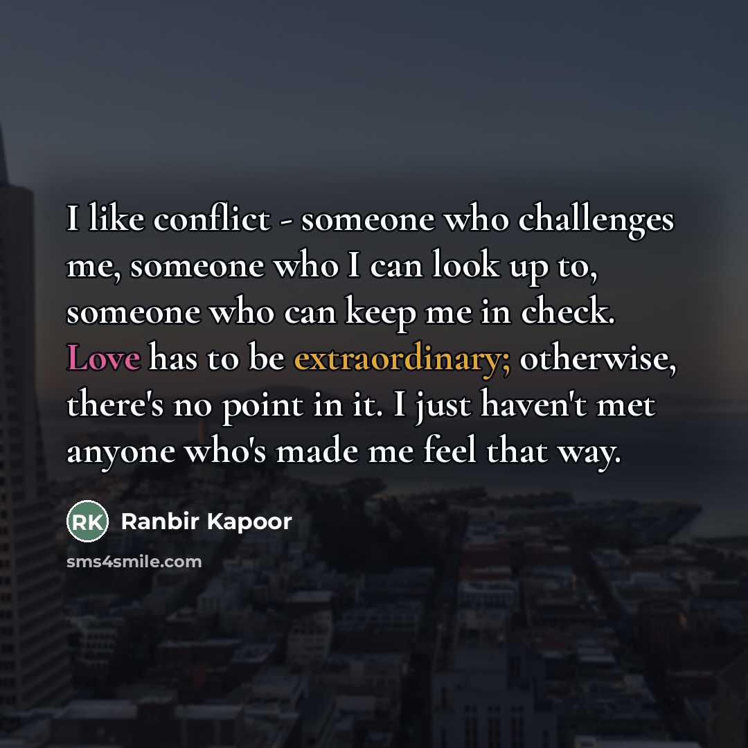 “I like conflict - someone who challenges me, someone who…” quote by Ranbir Kapoor