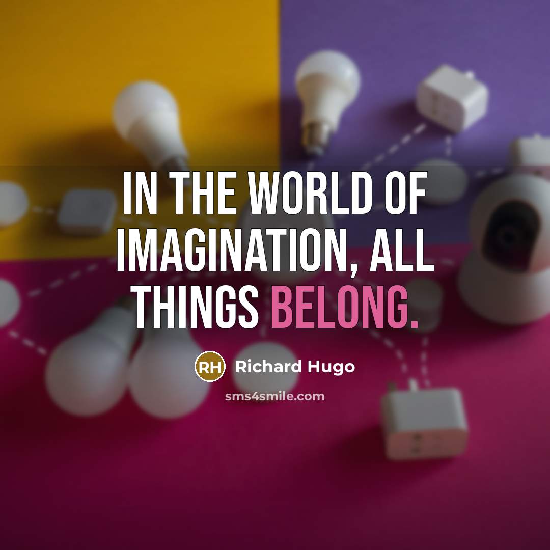 “In the world of imagination, all things belong.…” quote by Richard Hugo