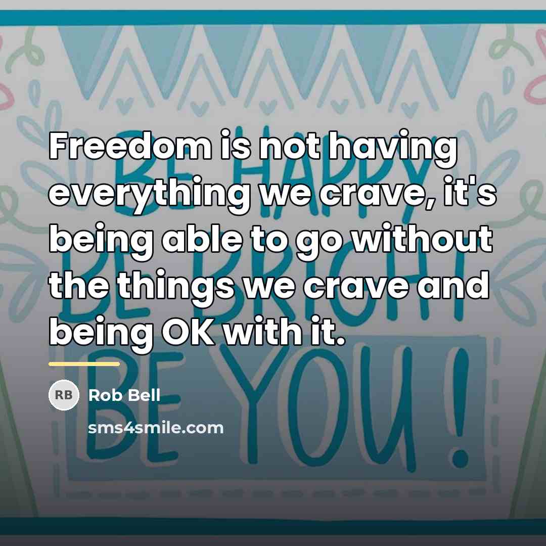 “Freedom is not having everything we crave, it's being able…” quote by Rob Bell
