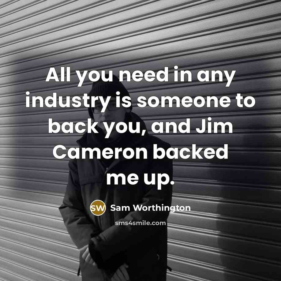 “All you need in any industry is someone to back…” quote by Sam Worthington