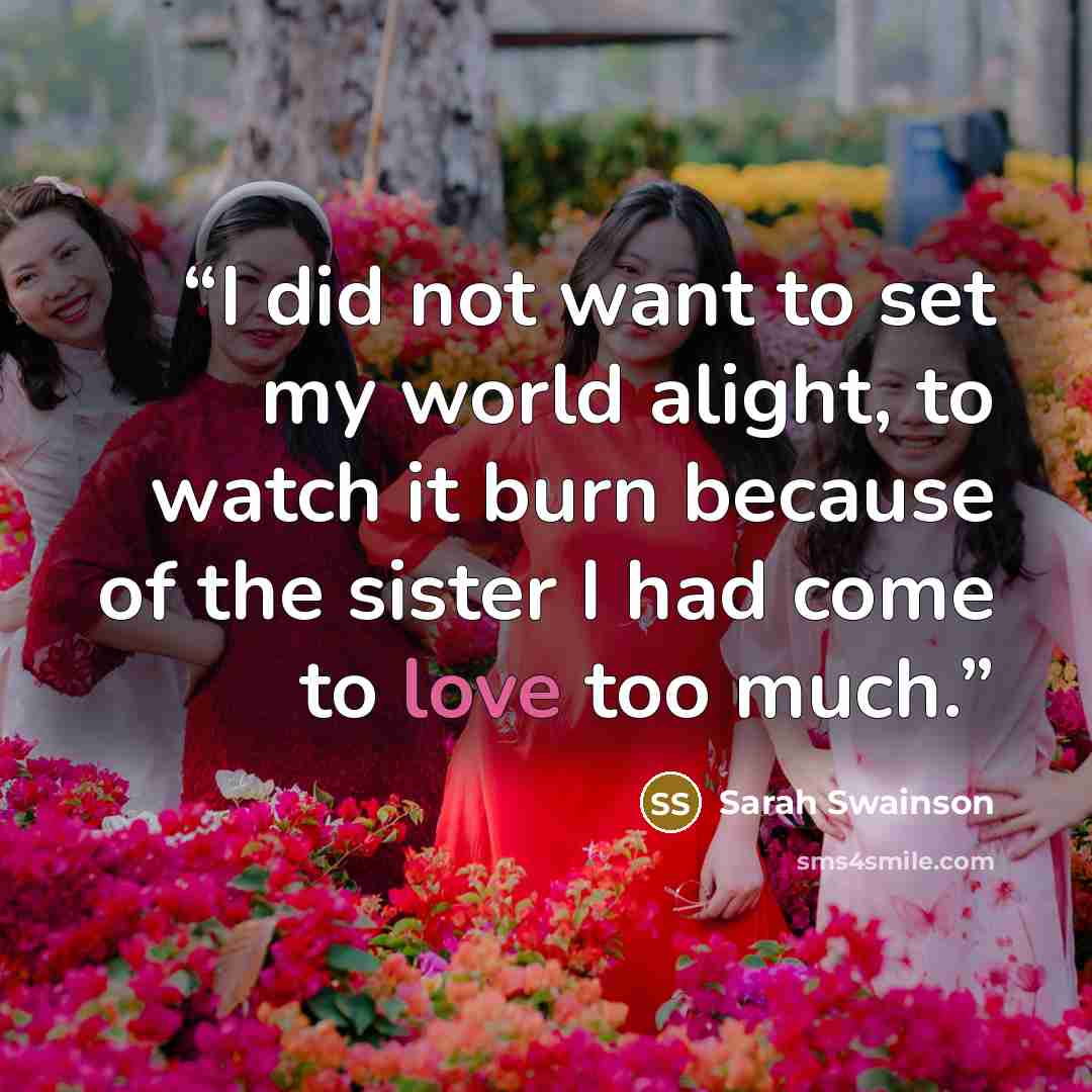 “I did not want to set my world alight, to watch it burn because of the sister I had come to love too much.” quote by Sarah Swainson