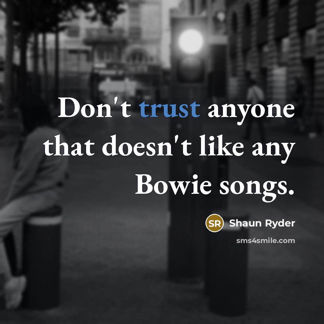 “Don't trust anyone that doesn't like any Bowie songs.…” quote by Shaun Ryder